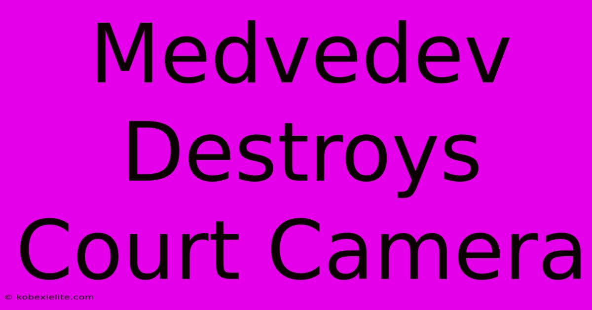 Medvedev Destroys Court Camera