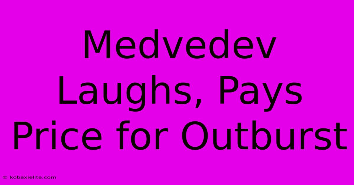 Medvedev Laughs, Pays Price For Outburst