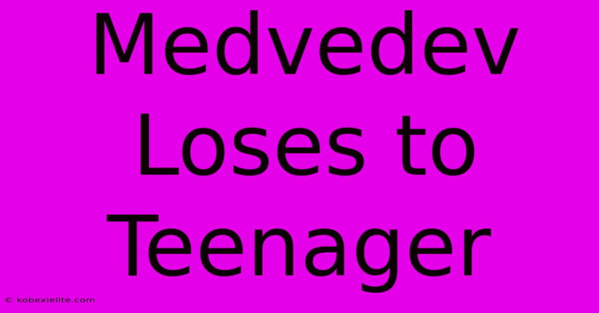 Medvedev Loses To Teenager