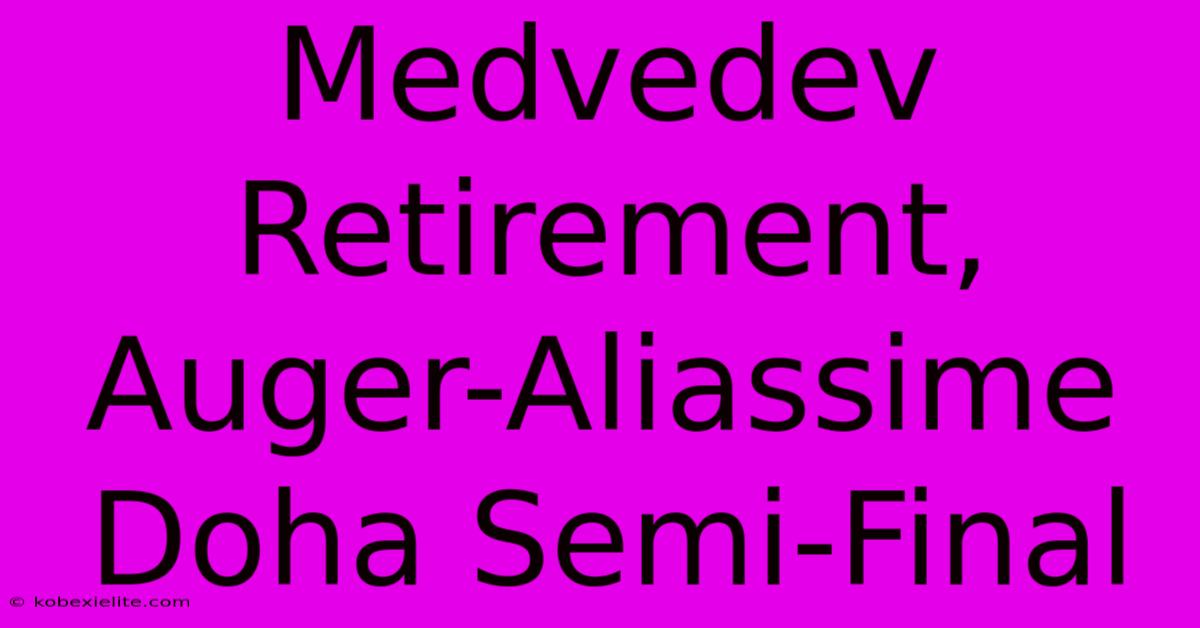 Medvedev Retirement, Auger-Aliassime Doha Semi-Final