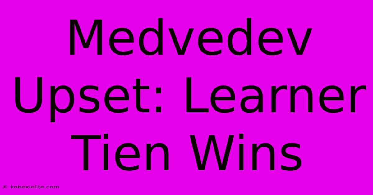 Medvedev Upset: Learner Tien Wins