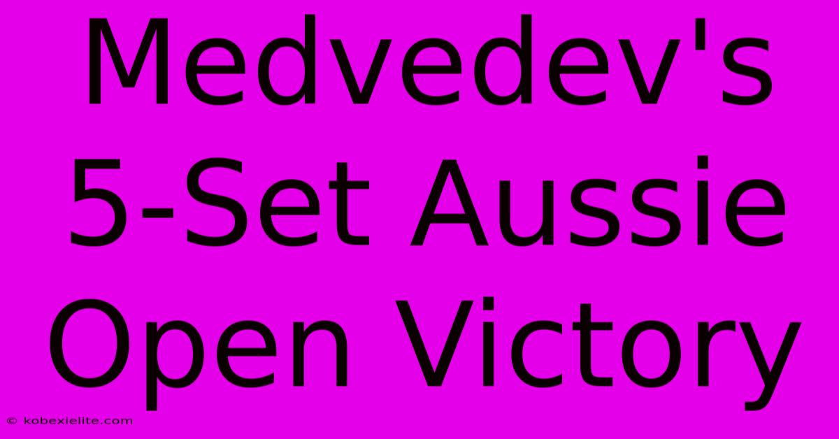 Medvedev's 5-Set Aussie Open Victory