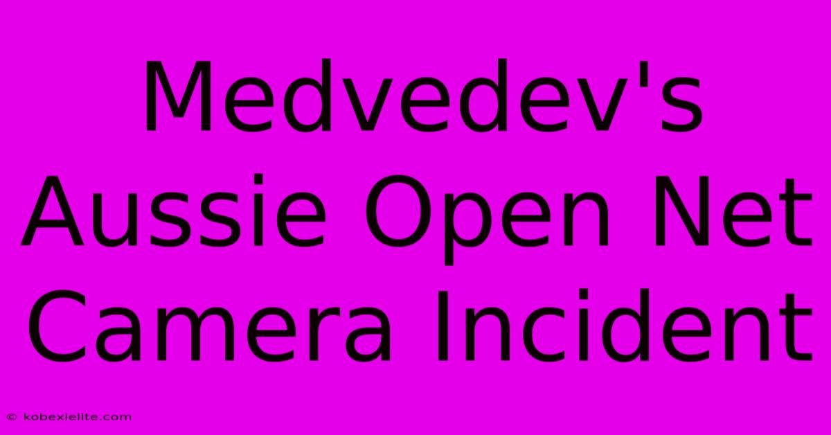 Medvedev's Aussie Open Net Camera Incident