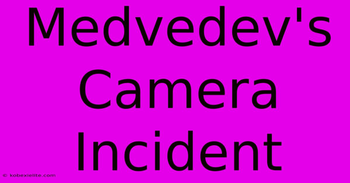 Medvedev's Camera Incident