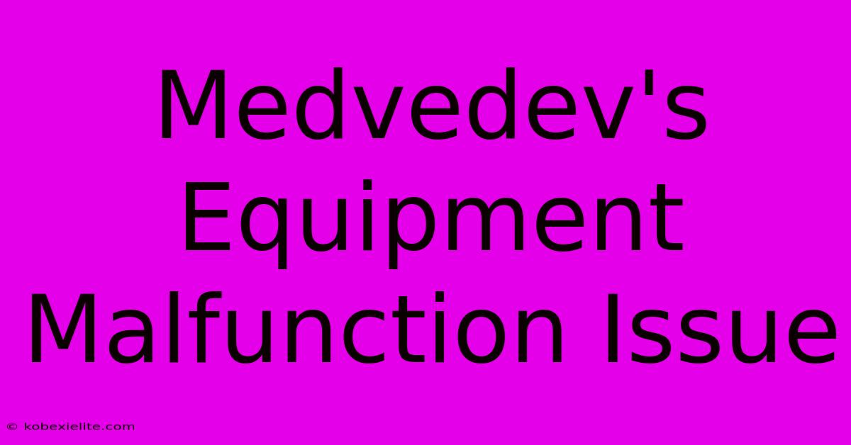 Medvedev's Equipment Malfunction Issue