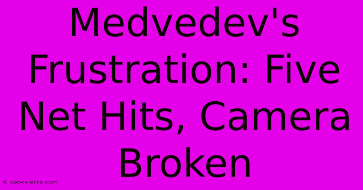 Medvedev's Frustration: Five Net Hits, Camera Broken