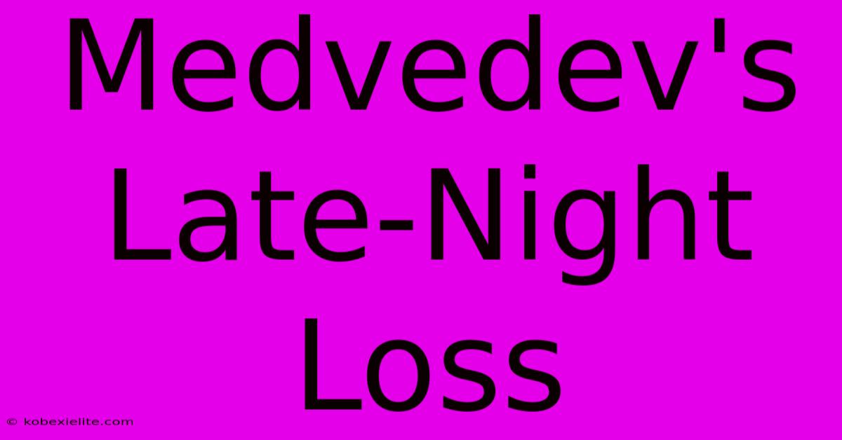 Medvedev's Late-Night Loss