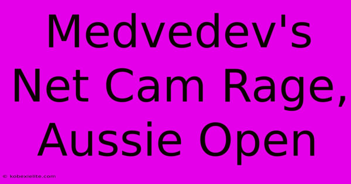 Medvedev's Net Cam Rage, Aussie Open