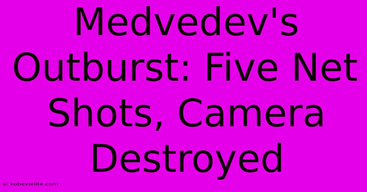 Medvedev's Outburst: Five Net Shots, Camera Destroyed