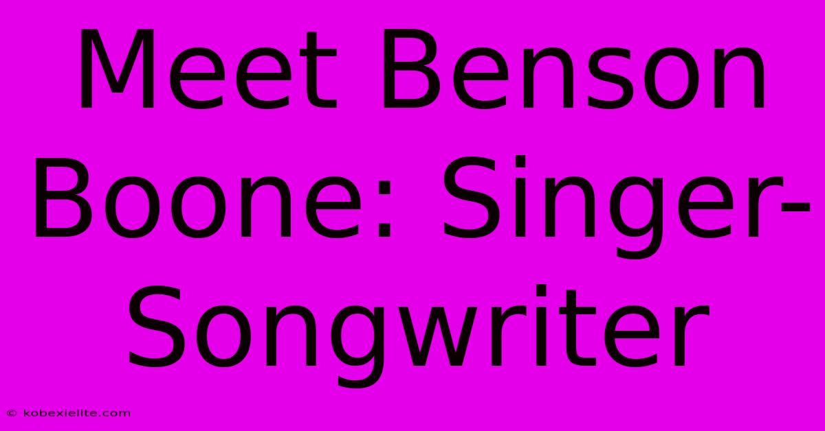 Meet Benson Boone: Singer-Songwriter