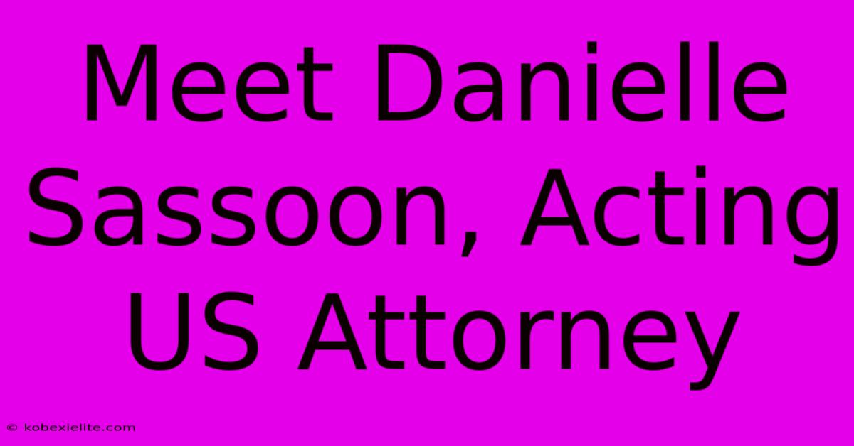 Meet Danielle Sassoon, Acting US Attorney