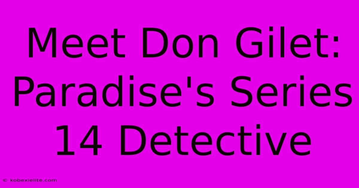 Meet Don Gilet: Paradise's Series 14 Detective