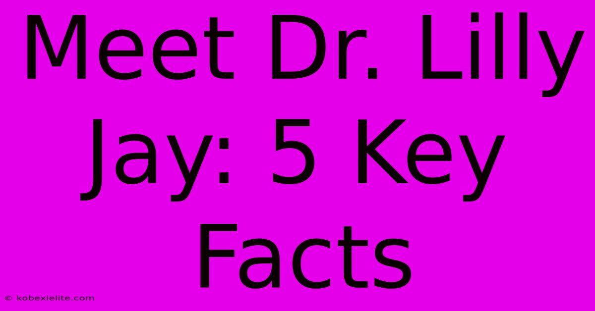 Meet Dr. Lilly Jay: 5 Key Facts