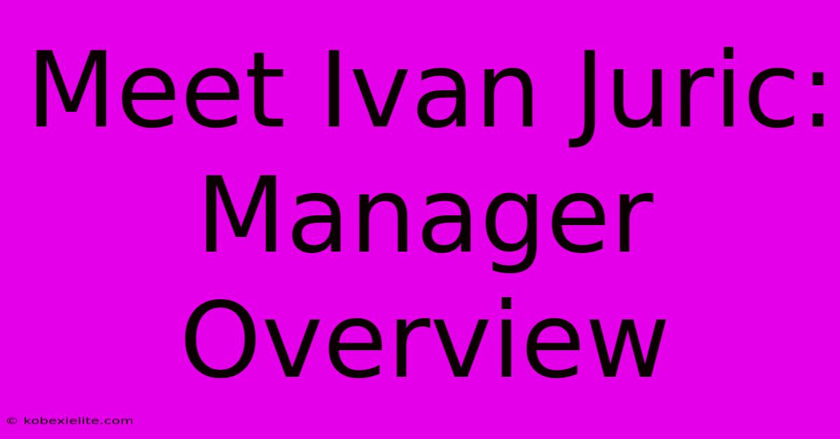 Meet Ivan Juric: Manager Overview