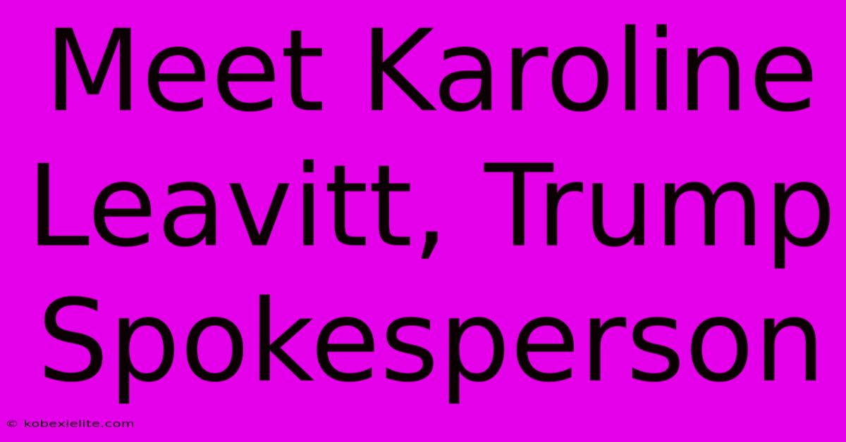 Meet Karoline Leavitt, Trump Spokesperson