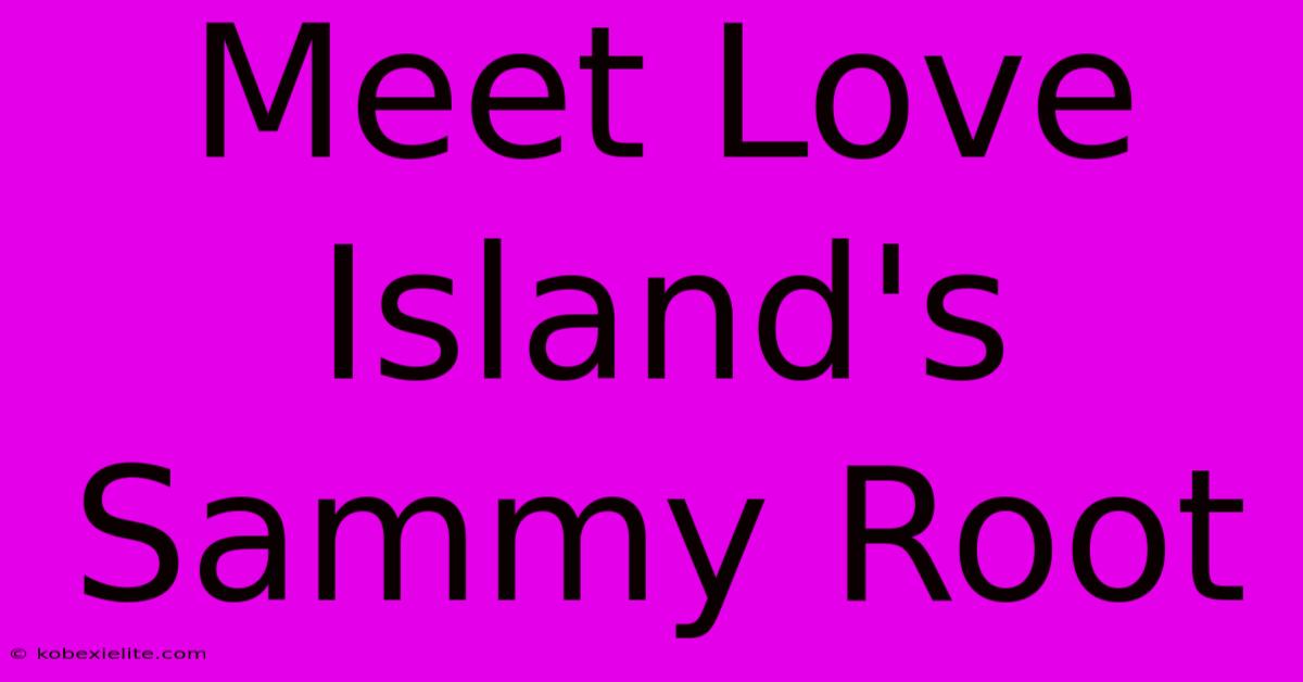 Meet Love Island's Sammy Root