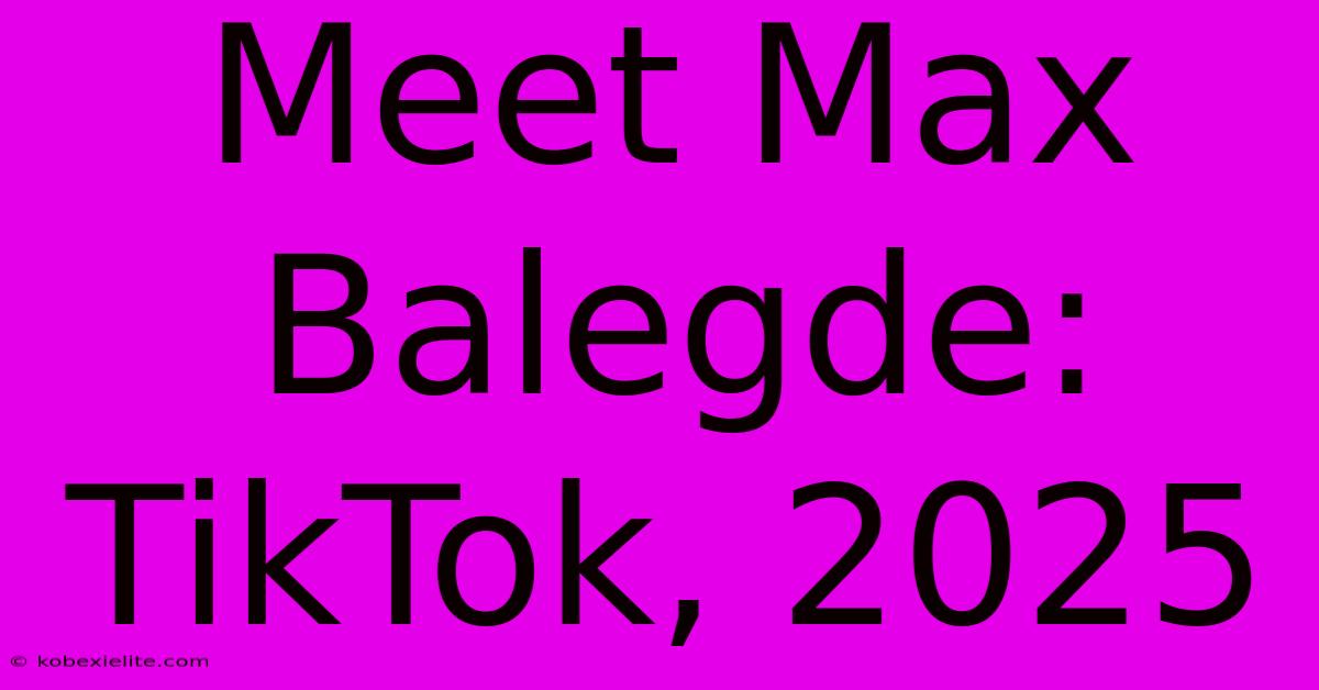 Meet Max Balegde: TikTok, 2025