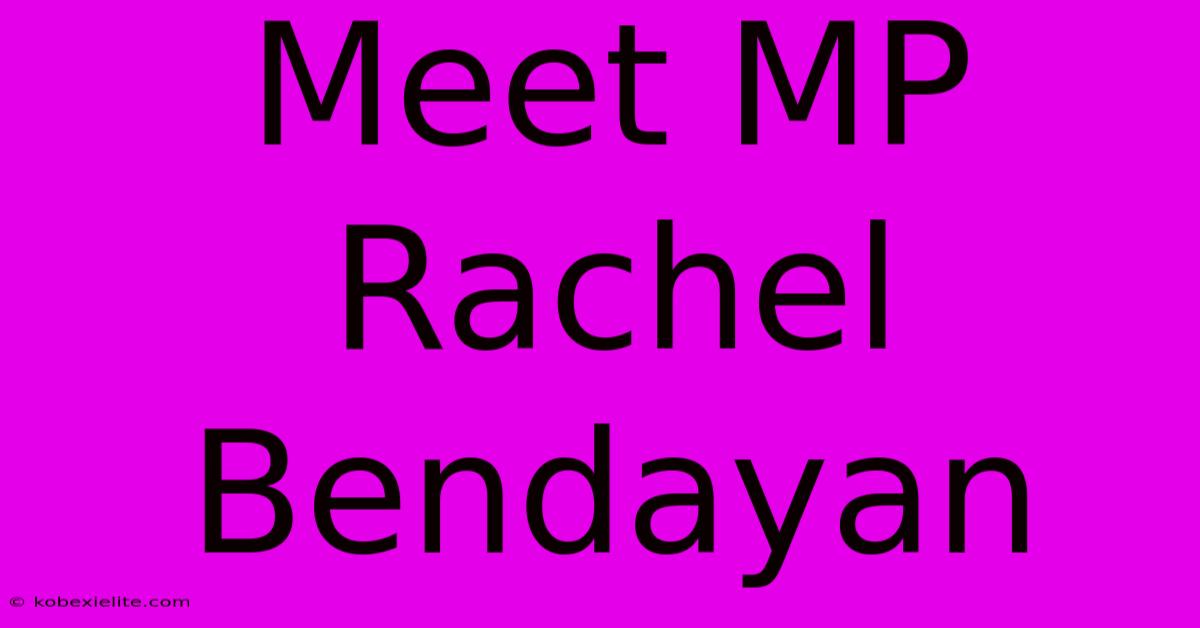 Meet MP Rachel Bendayan