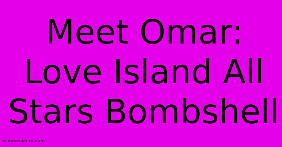 Meet Omar: Love Island All Stars Bombshell