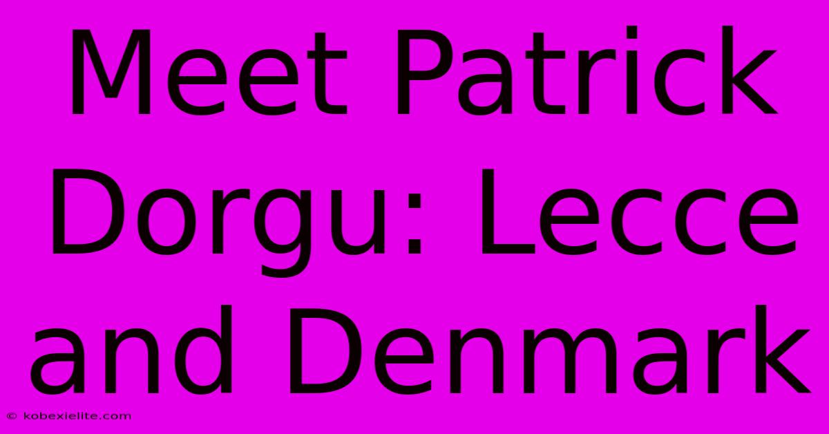 Meet Patrick Dorgu: Lecce And Denmark