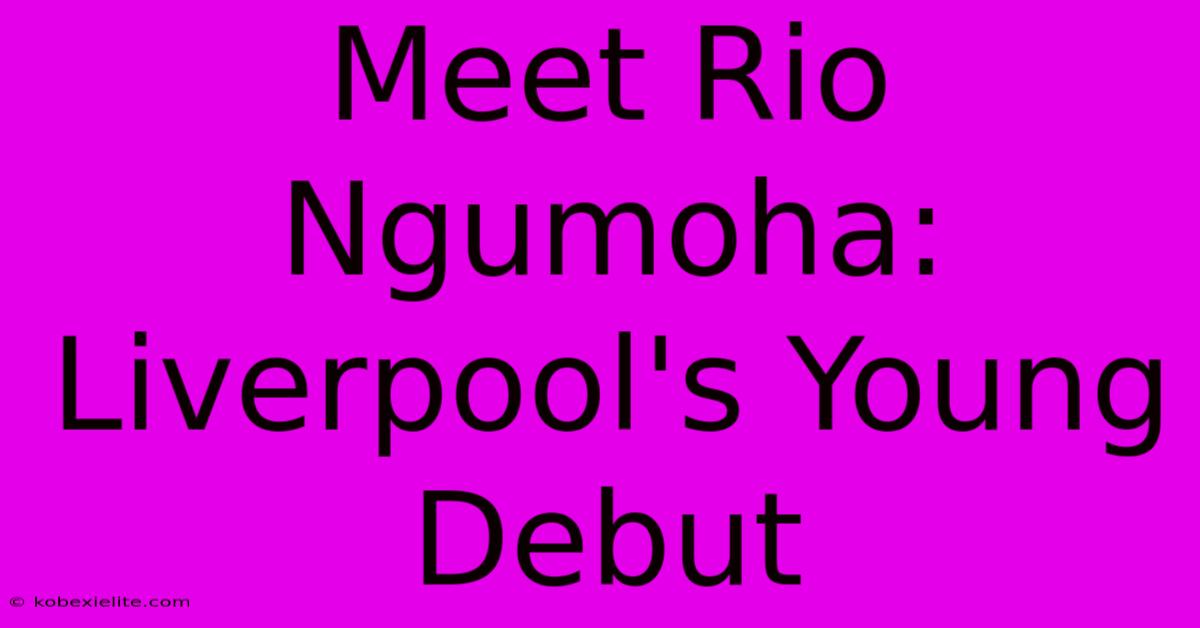 Meet Rio Ngumoha: Liverpool's Young Debut