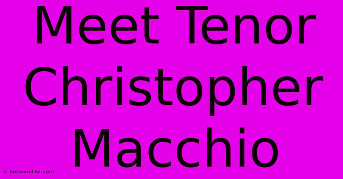 Meet Tenor Christopher Macchio