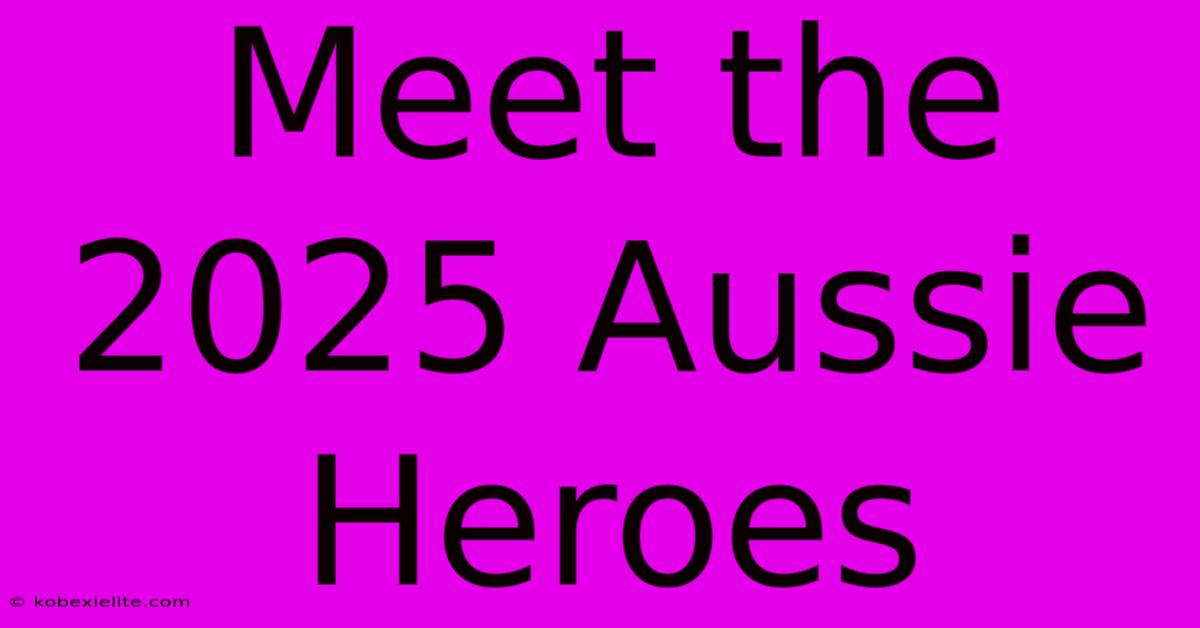 Meet The 2025 Aussie Heroes