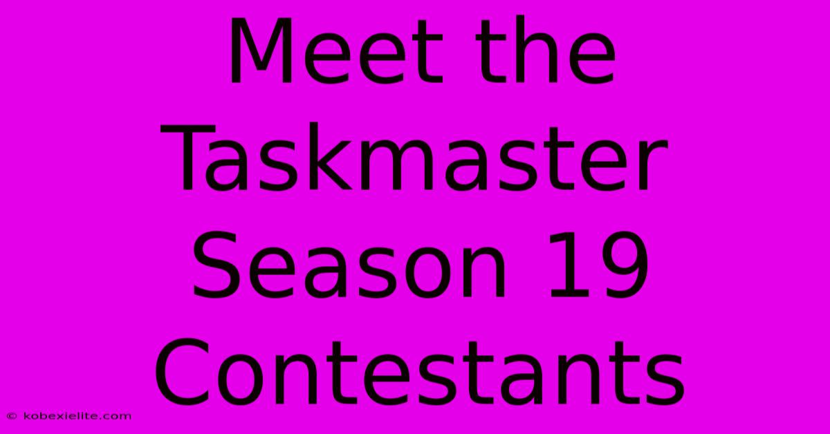 Meet The Taskmaster Season 19 Contestants