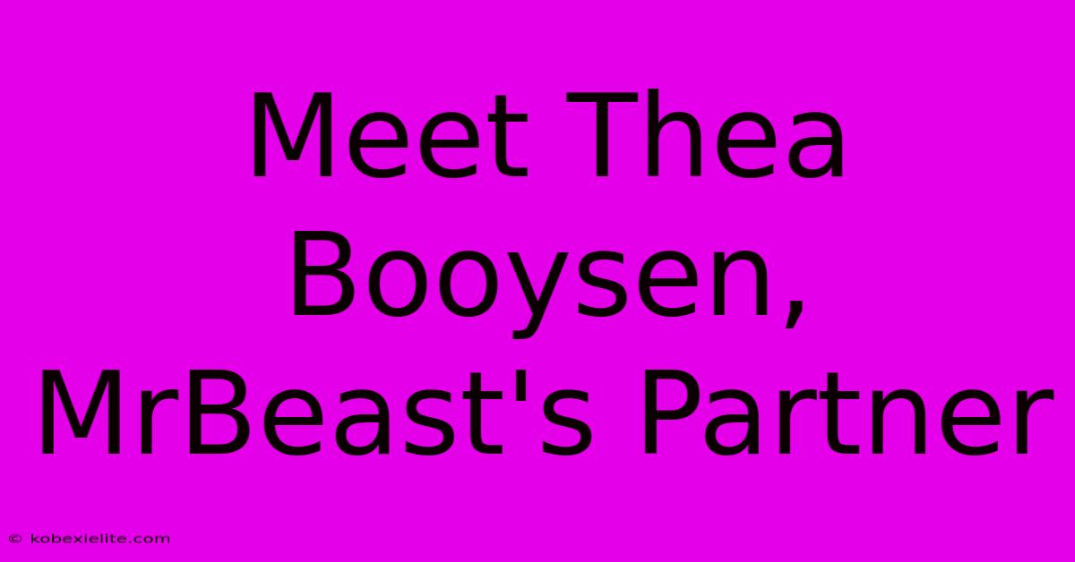 Meet Thea Booysen, MrBeast's Partner