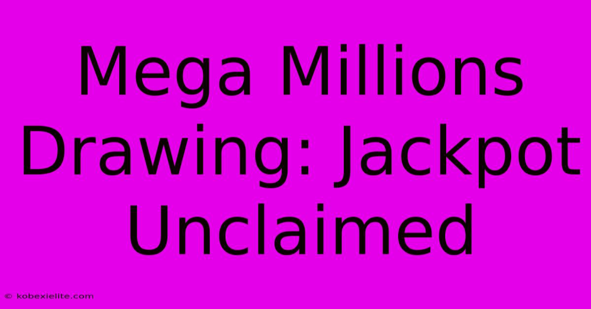 Mega Millions Drawing: Jackpot Unclaimed