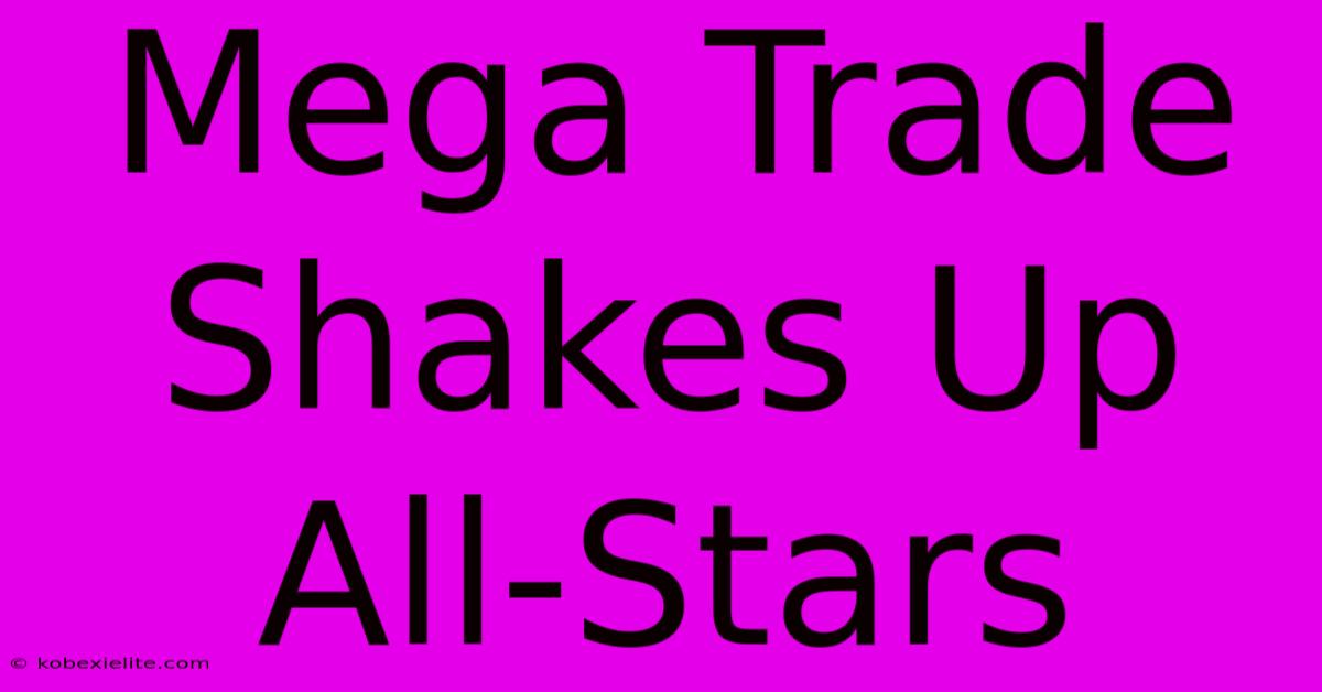 Mega Trade Shakes Up All-Stars