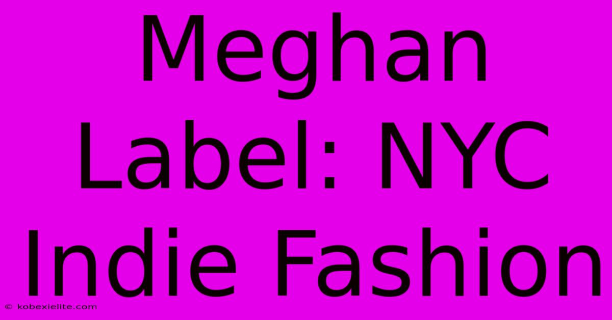 Meghan Label: NYC Indie Fashion