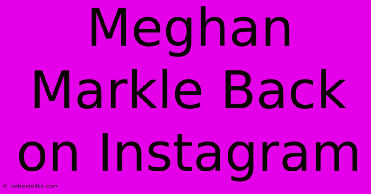 Meghan Markle Back On Instagram