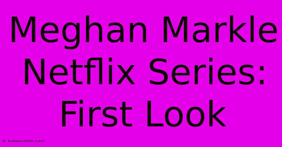 Meghan Markle Netflix Series: First Look