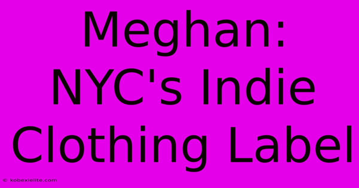 Meghan: NYC's Indie Clothing Label