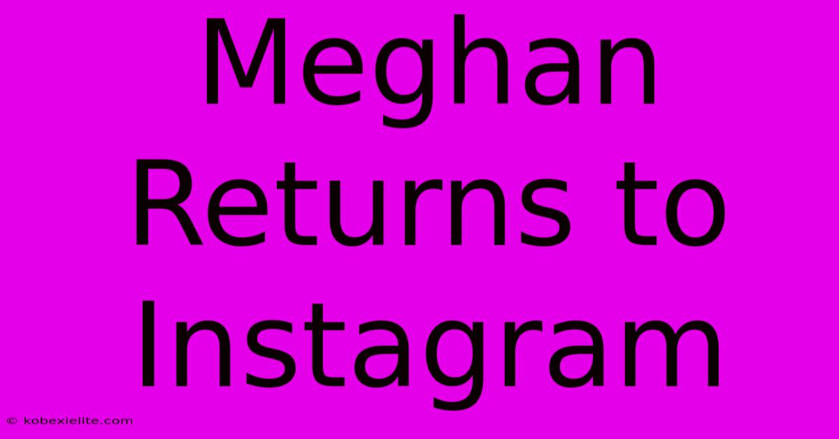 Meghan Returns To Instagram