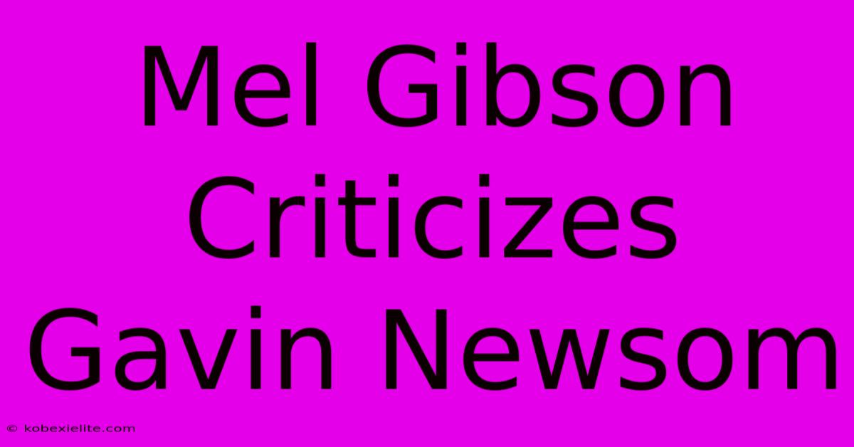 Mel Gibson Criticizes Gavin Newsom