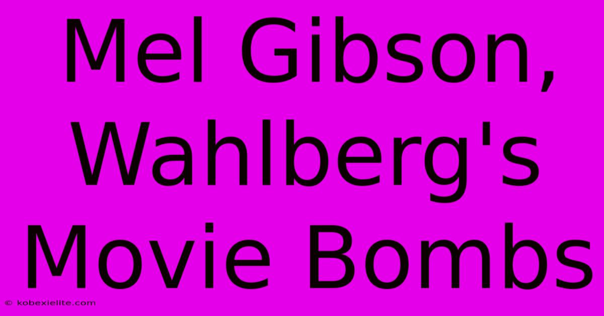 Mel Gibson, Wahlberg's Movie Bombs