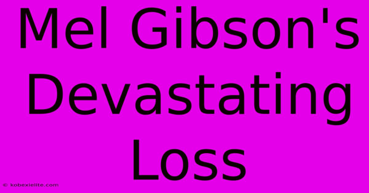 Mel Gibson's Devastating Loss