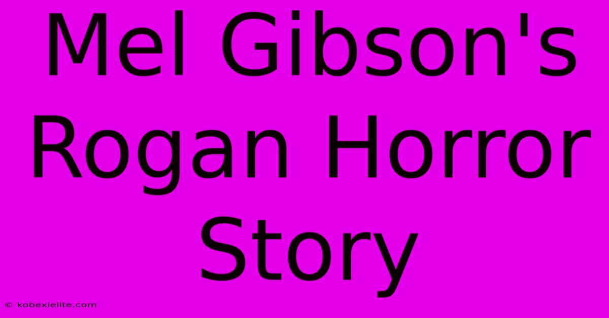 Mel Gibson's Rogan Horror Story