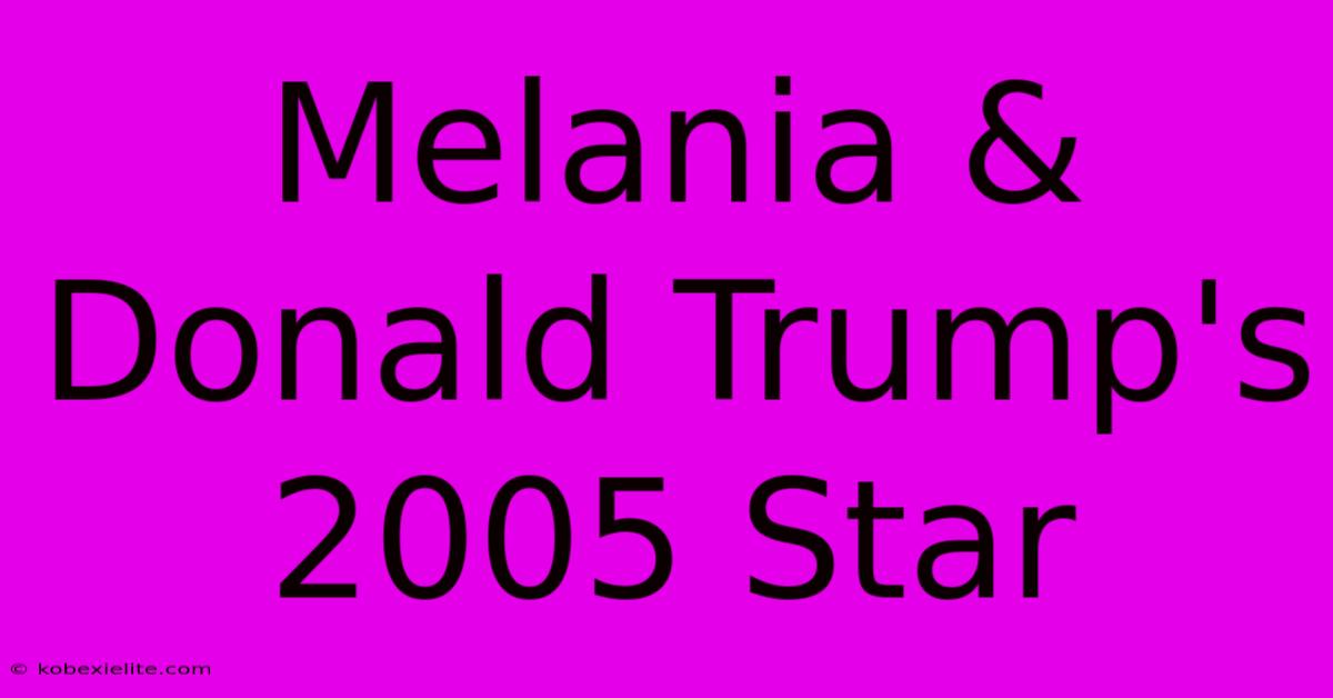 Melania & Donald Trump's 2005 Star