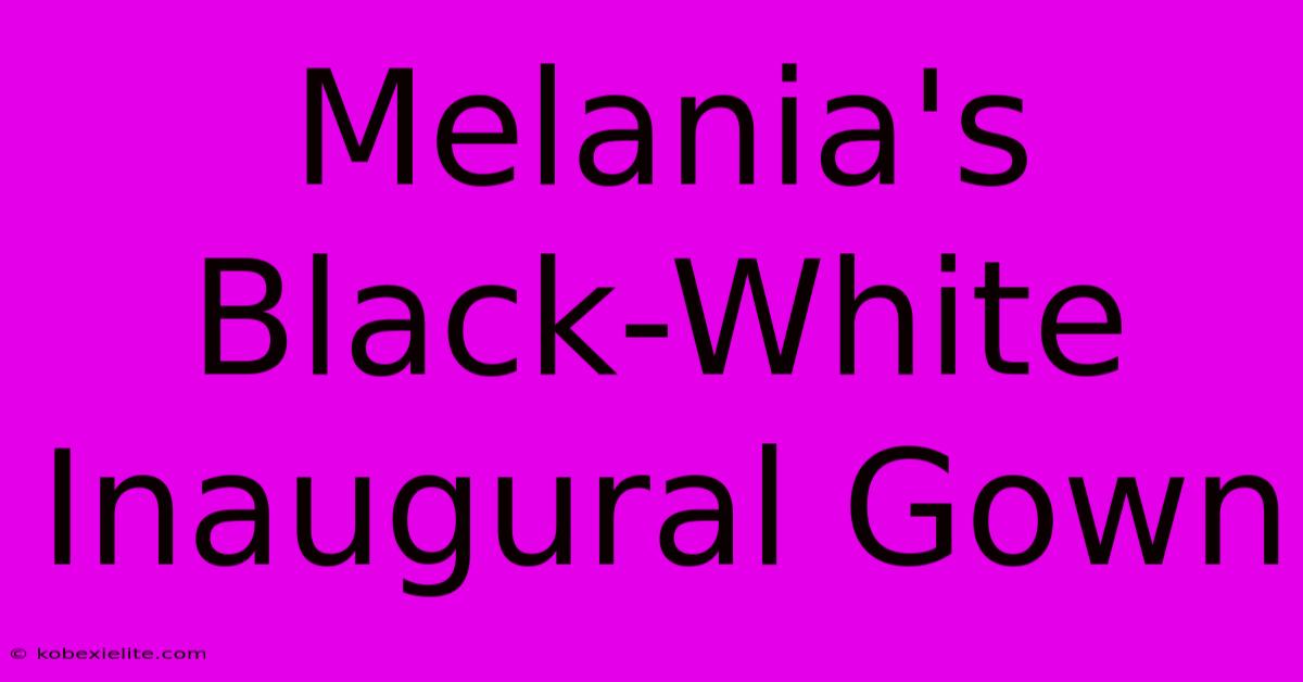 Melania's Black-White Inaugural Gown