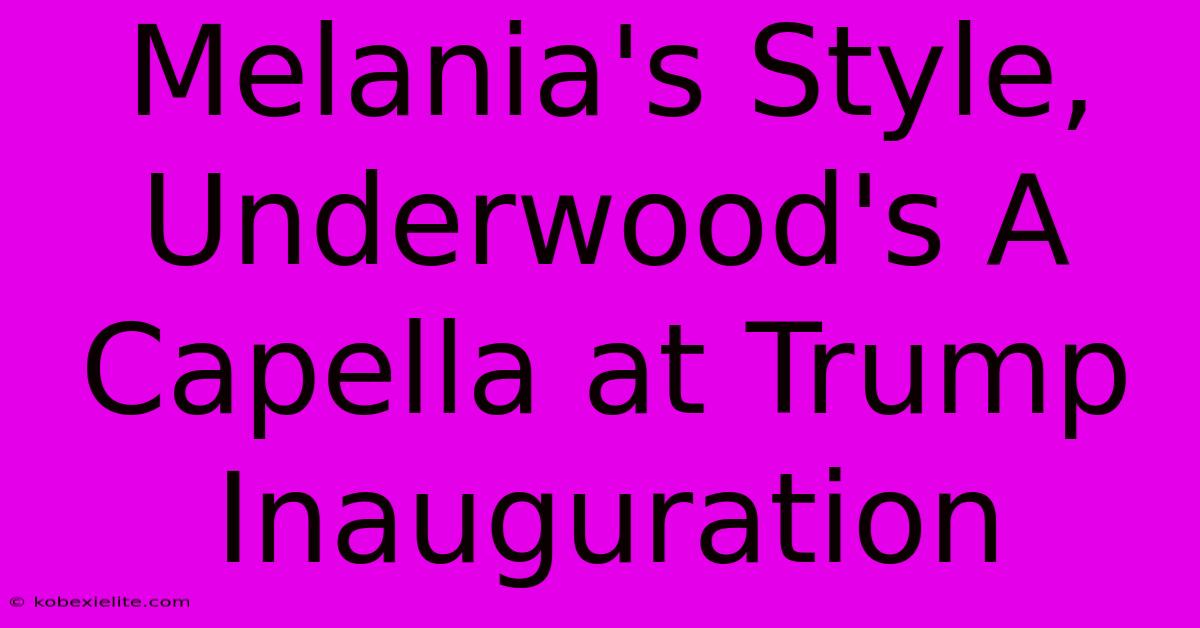 Melania's Style, Underwood's A Capella At Trump Inauguration