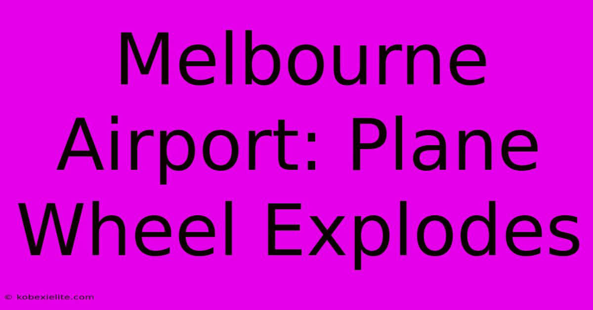 Melbourne Airport: Plane Wheel Explodes