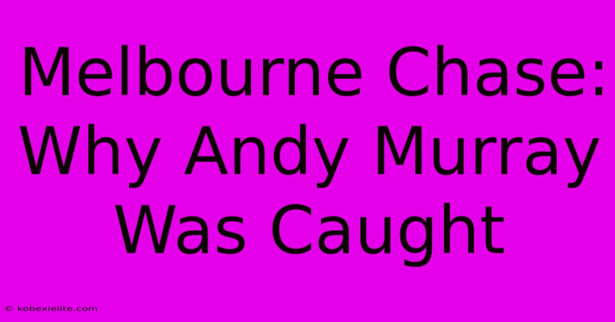 Melbourne Chase: Why Andy Murray Was Caught