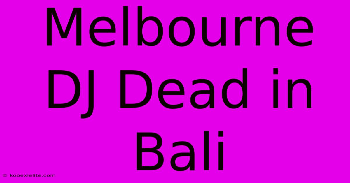 Melbourne DJ Dead In Bali