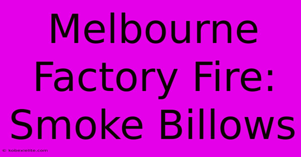 Melbourne Factory Fire: Smoke Billows