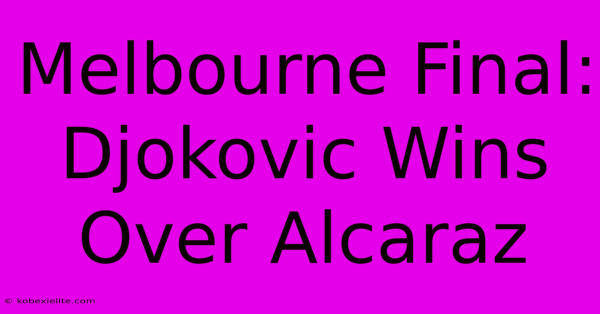 Melbourne Final: Djokovic Wins Over Alcaraz