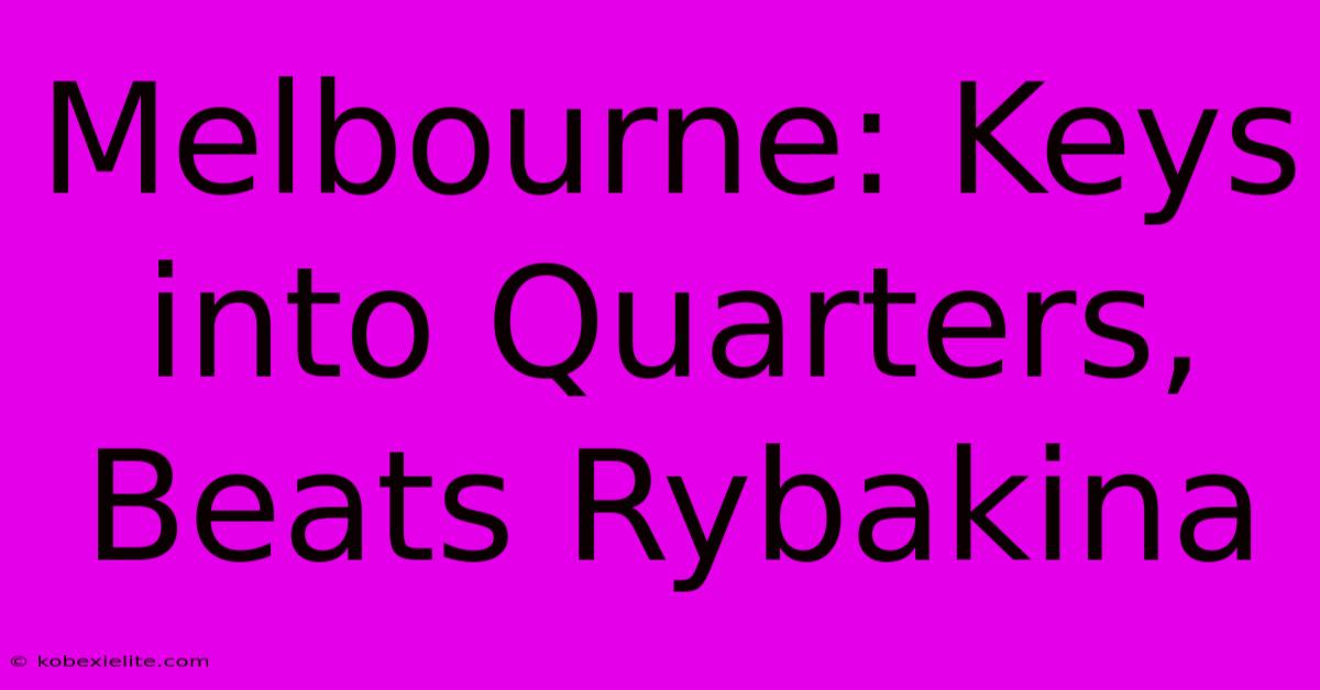 Melbourne: Keys Into Quarters, Beats Rybakina