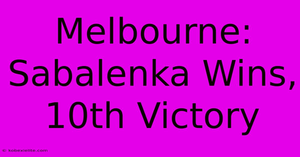 Melbourne: Sabalenka Wins, 10th Victory